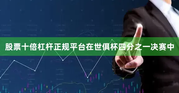 股票十倍杠杆正规平台在世俱杯四分之一决赛中