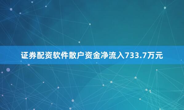 证券配资软件散户资金净流入733.7万元