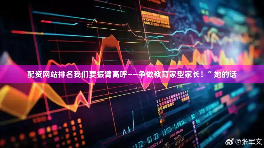 配资网站排名我们要振臂高呼——争做教育家型家长！”她的话