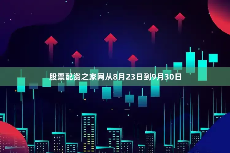 股票配资之家网从8月23日到9月30日