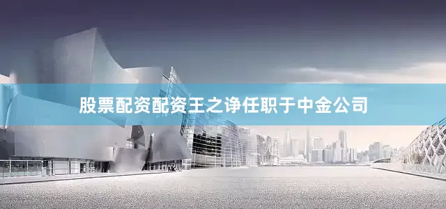 股票配资配资王之诤任职于中金公司